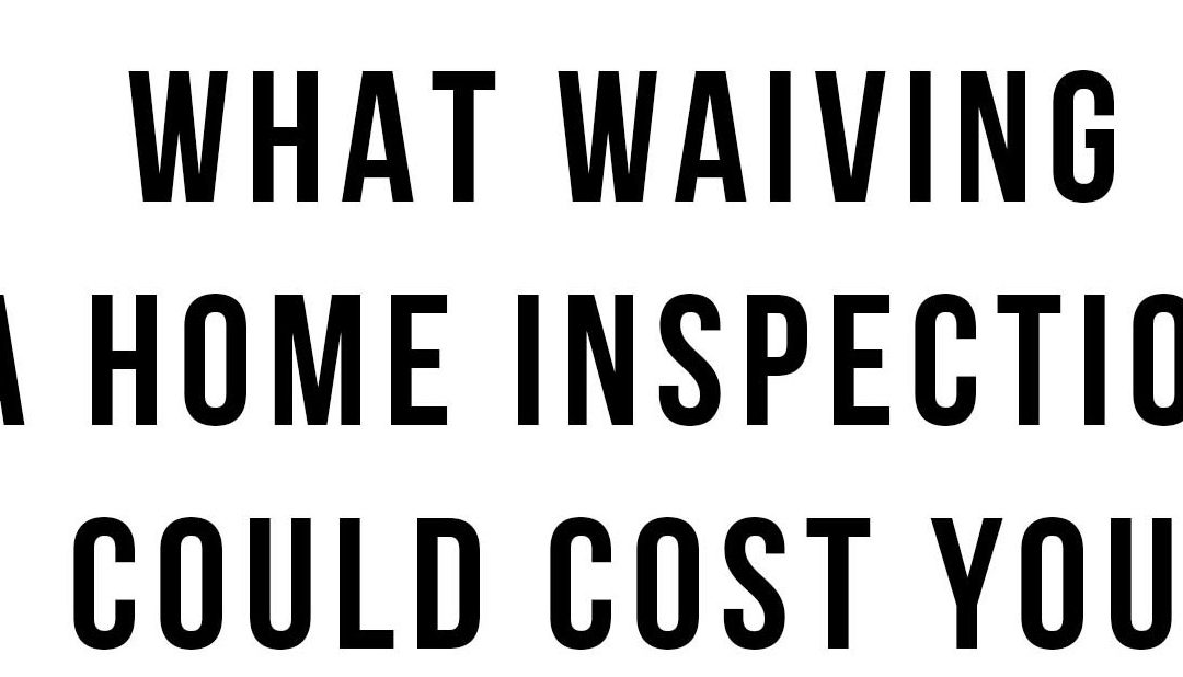 What Waiving A Home Inspection Could Cost You